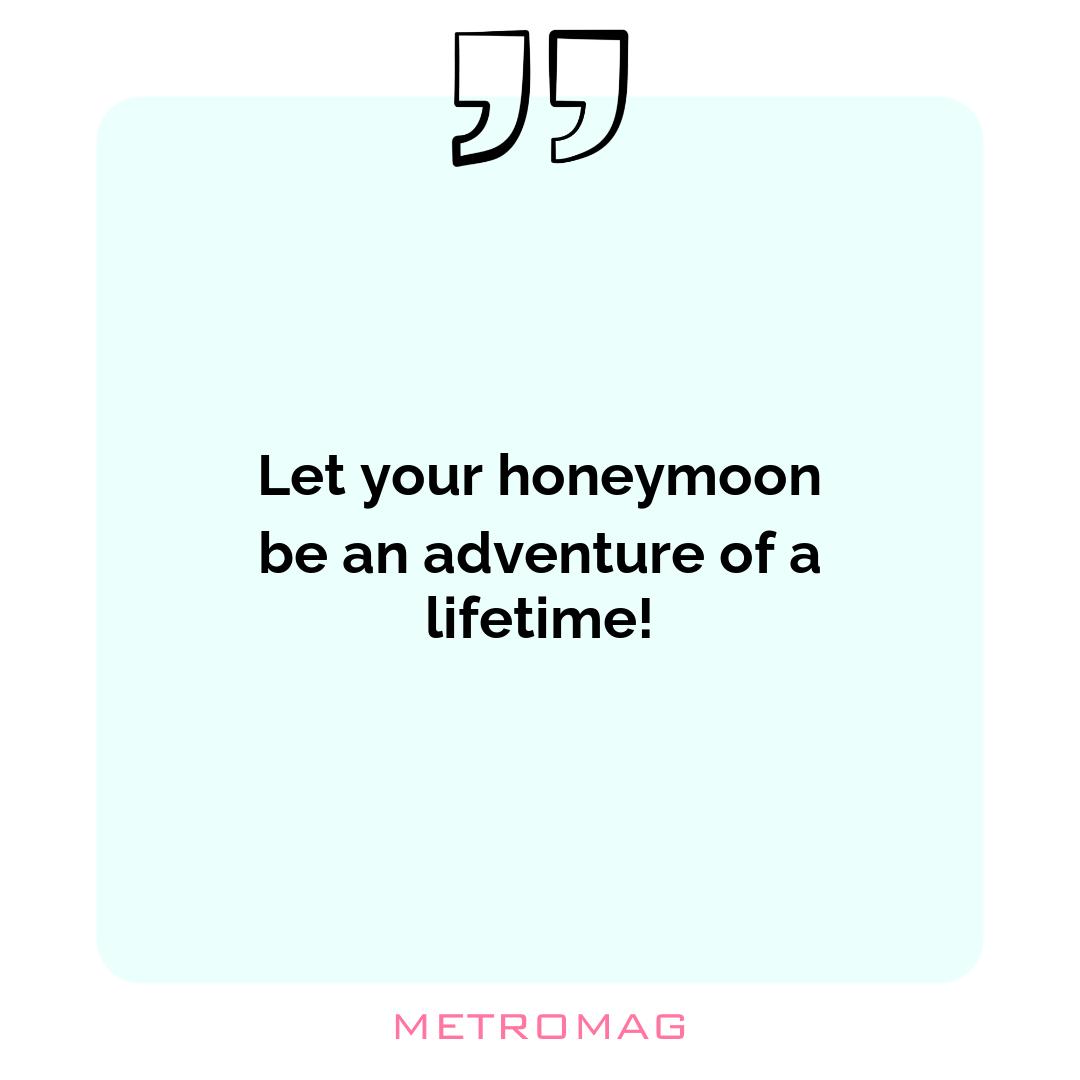 Let your honeymoon be an adventure of a lifetime!