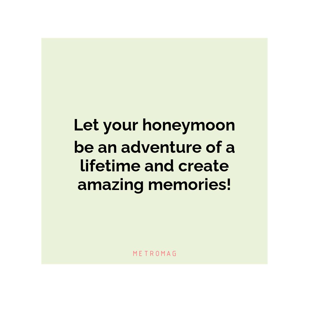 Let your honeymoon be an adventure of a lifetime and create amazing memories!