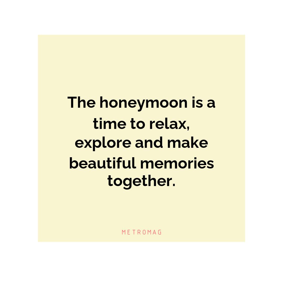 The honeymoon is a time to relax, explore and make beautiful memories together.