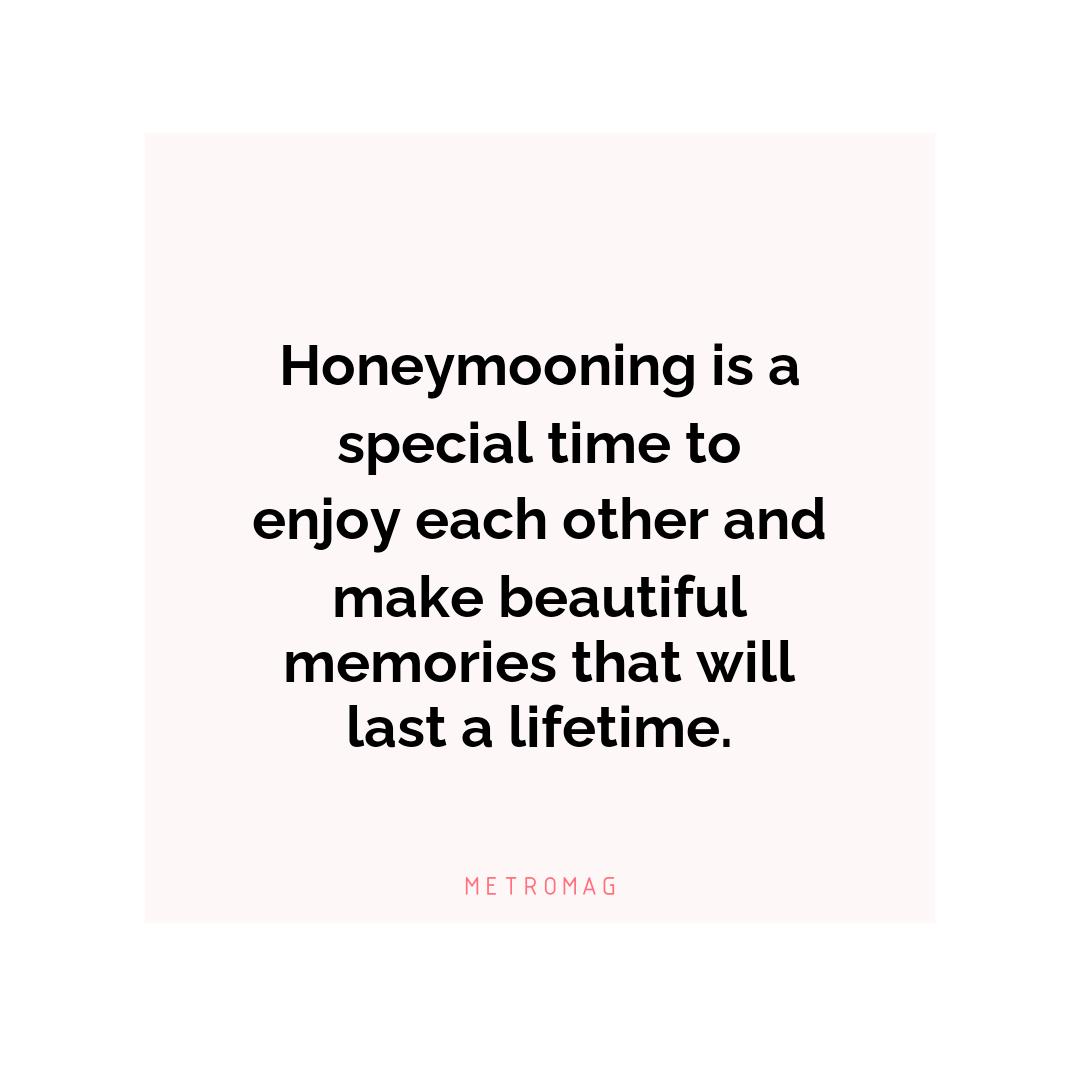 Honeymooning is a special time to enjoy each other and make beautiful memories that will last a lifetime.