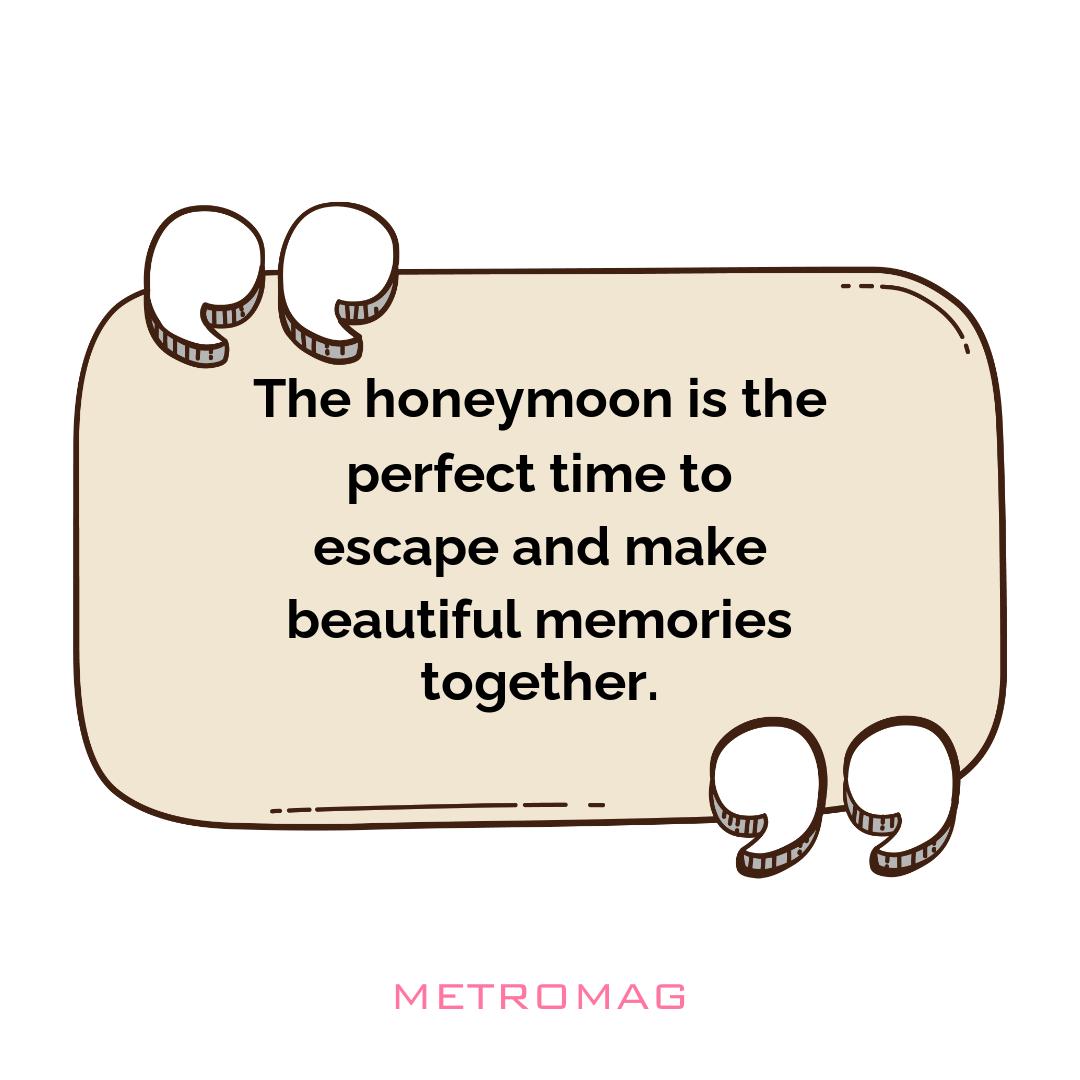 The honeymoon is the perfect time to escape and make beautiful memories together.