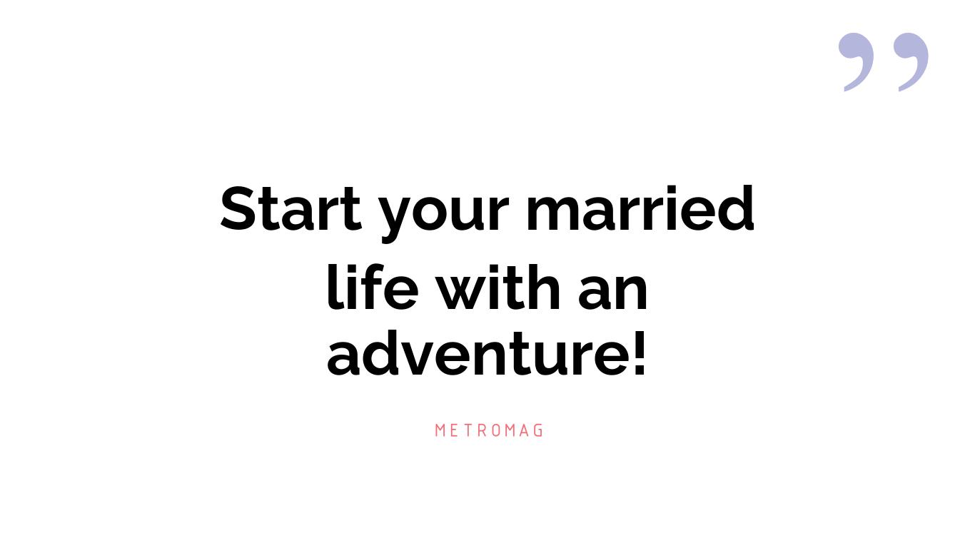 Start your married life with an adventure!