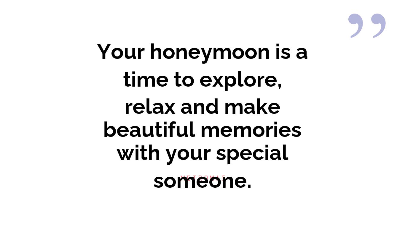 Your honeymoon is a time to explore, relax and make beautiful memories with your special someone.
