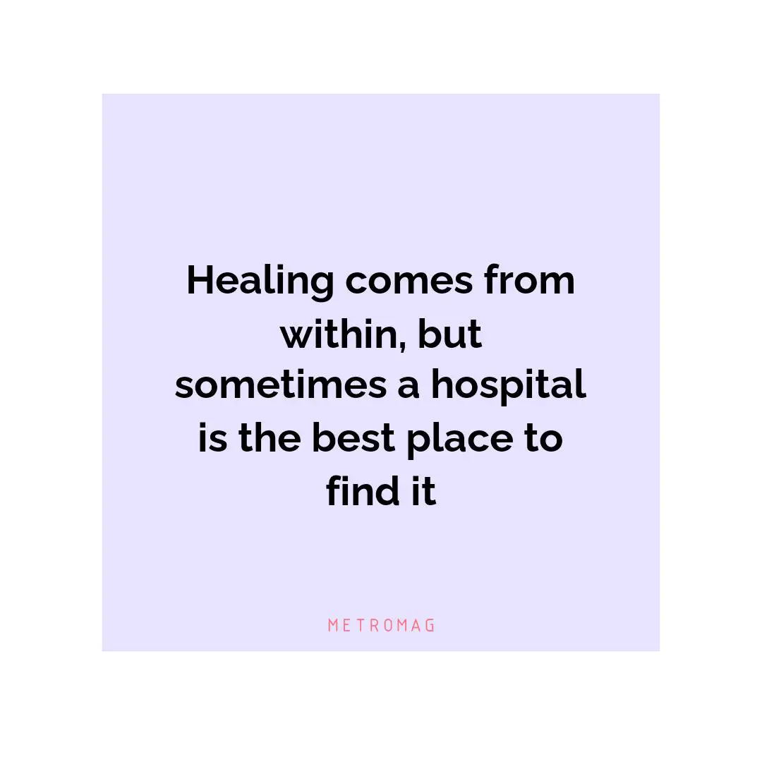 Healing comes from within, but sometimes a hospital is the best place to find it