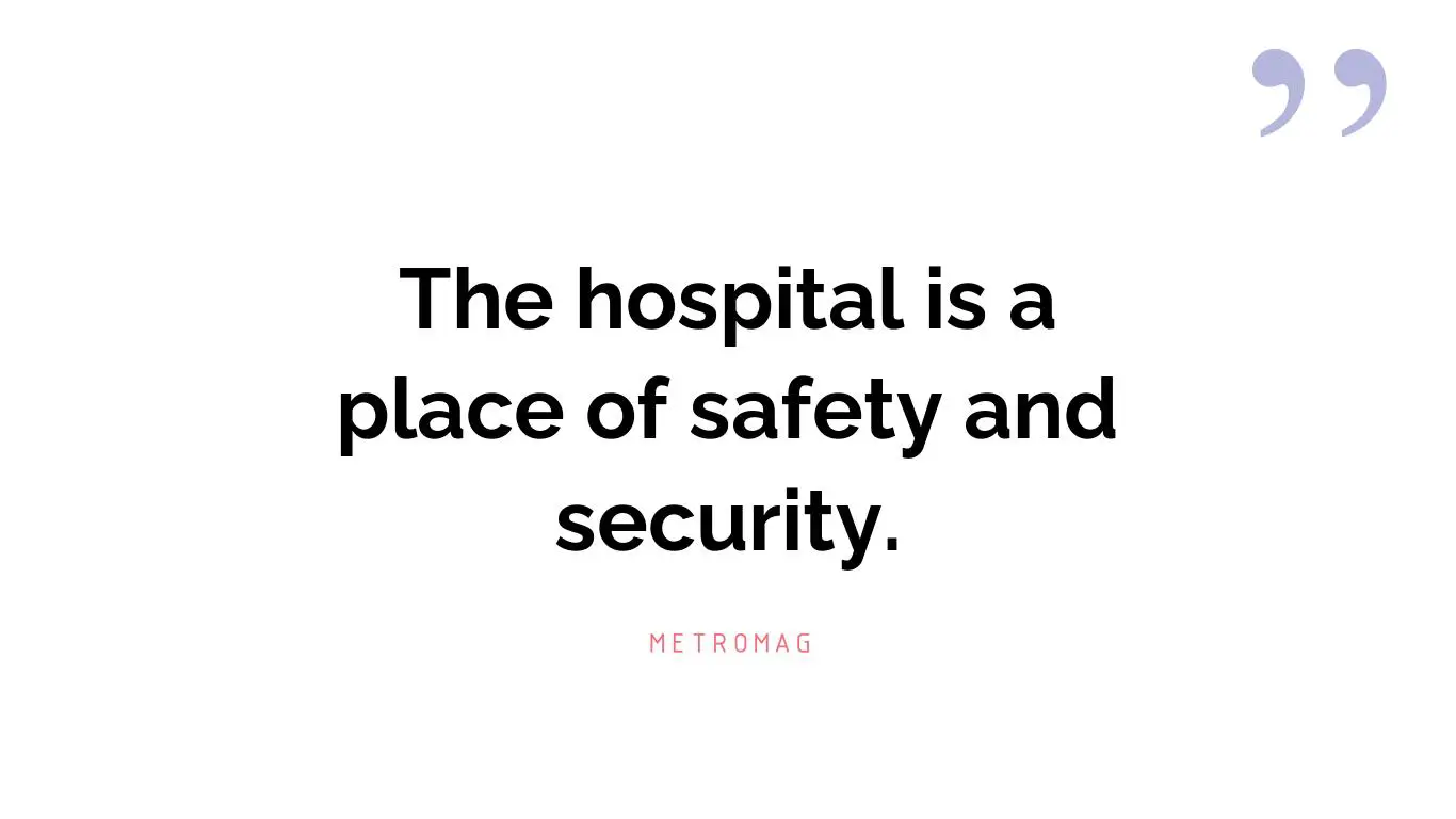 The hospital is a place of safety and security.