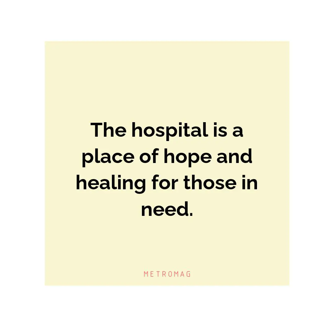 The hospital is a place of hope and healing for those in need.