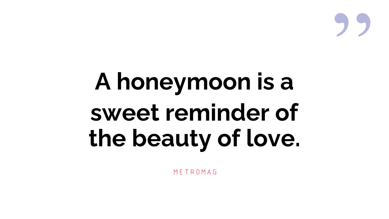 A honeymoon is a sweet reminder of the beauty of love.