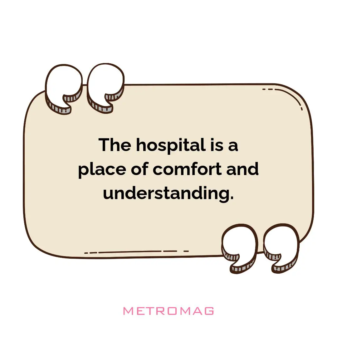 The hospital is a place of comfort and understanding.