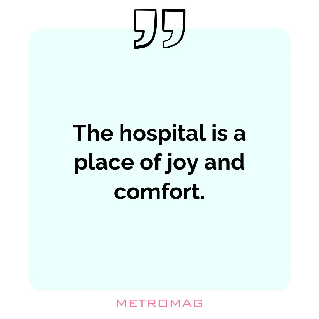 The hospital is a place of joy and comfort.