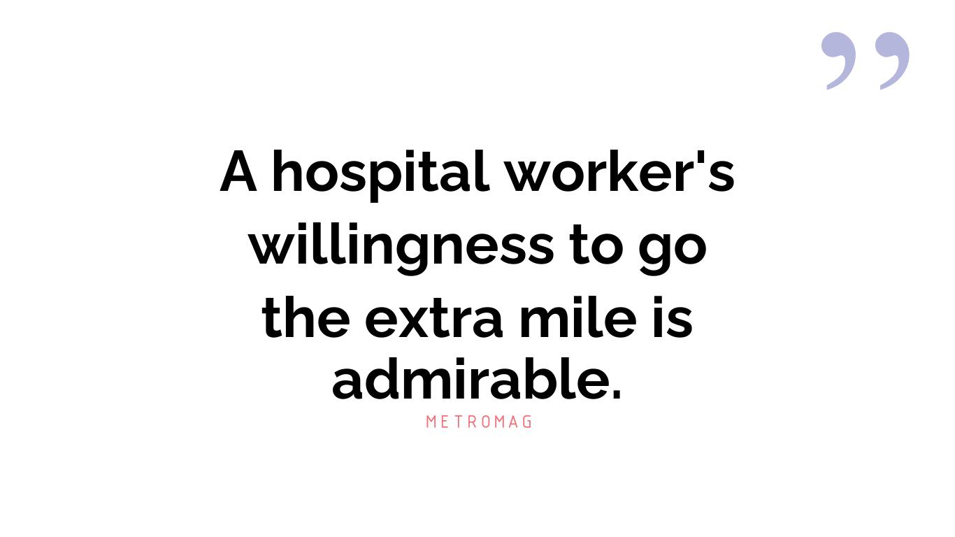 A hospital worker's willingness to go the extra mile is admirable.
