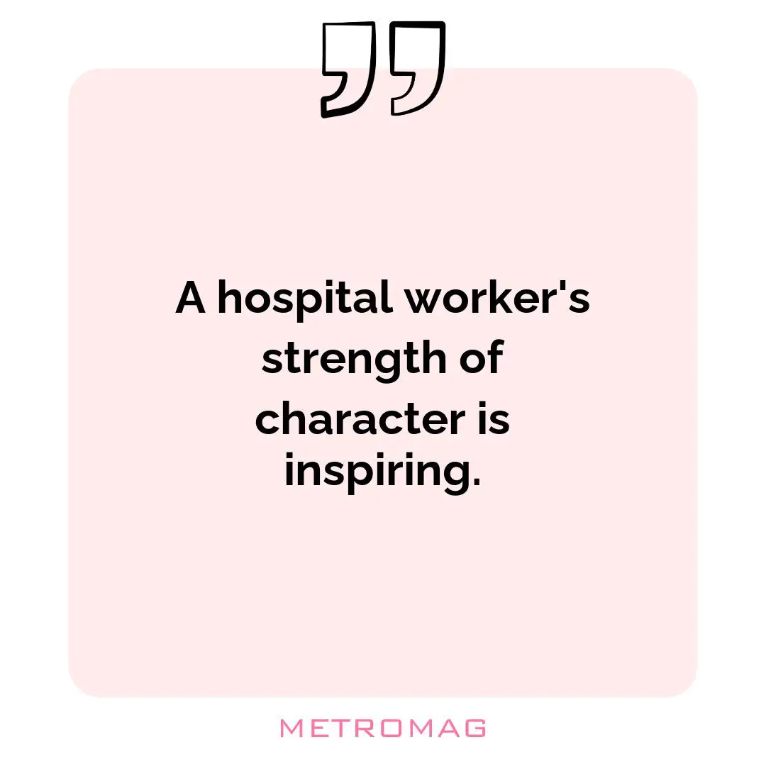 A hospital worker's strength of character is inspiring.