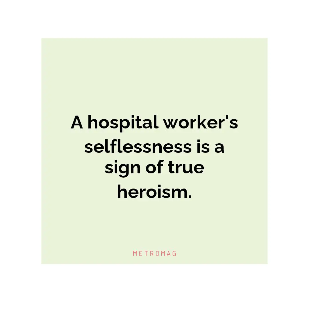 A hospital worker's selflessness is a sign of true heroism.