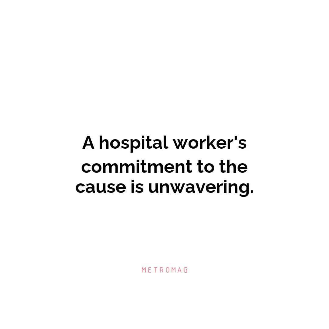 A hospital worker's commitment to the cause is unwavering.