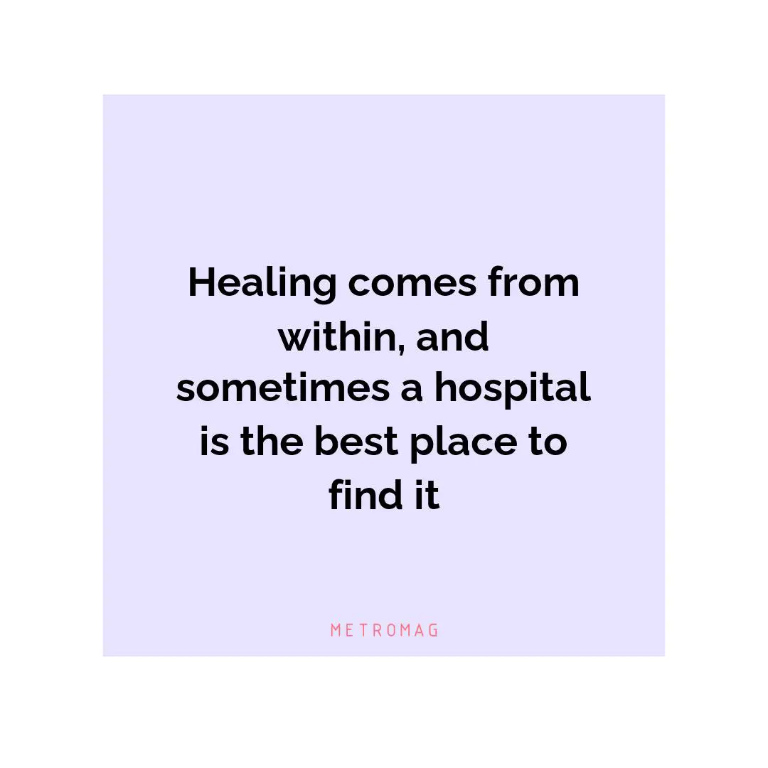 Healing comes from within, and sometimes a hospital is the best place to find it
