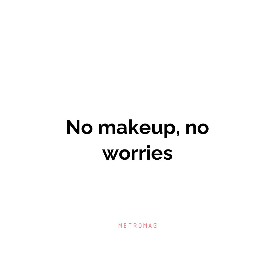 No makeup, no worries