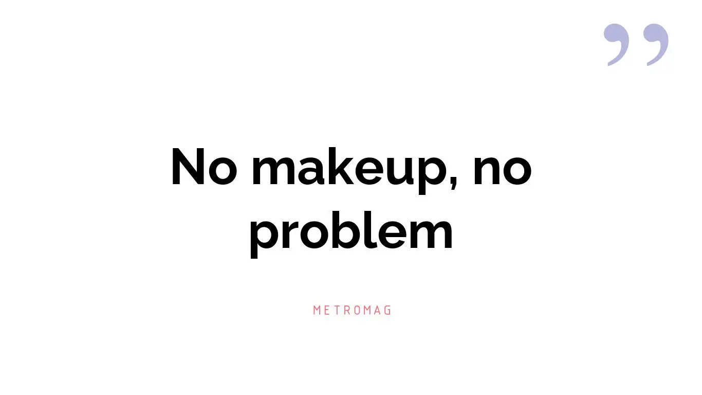 No makeup, no problem