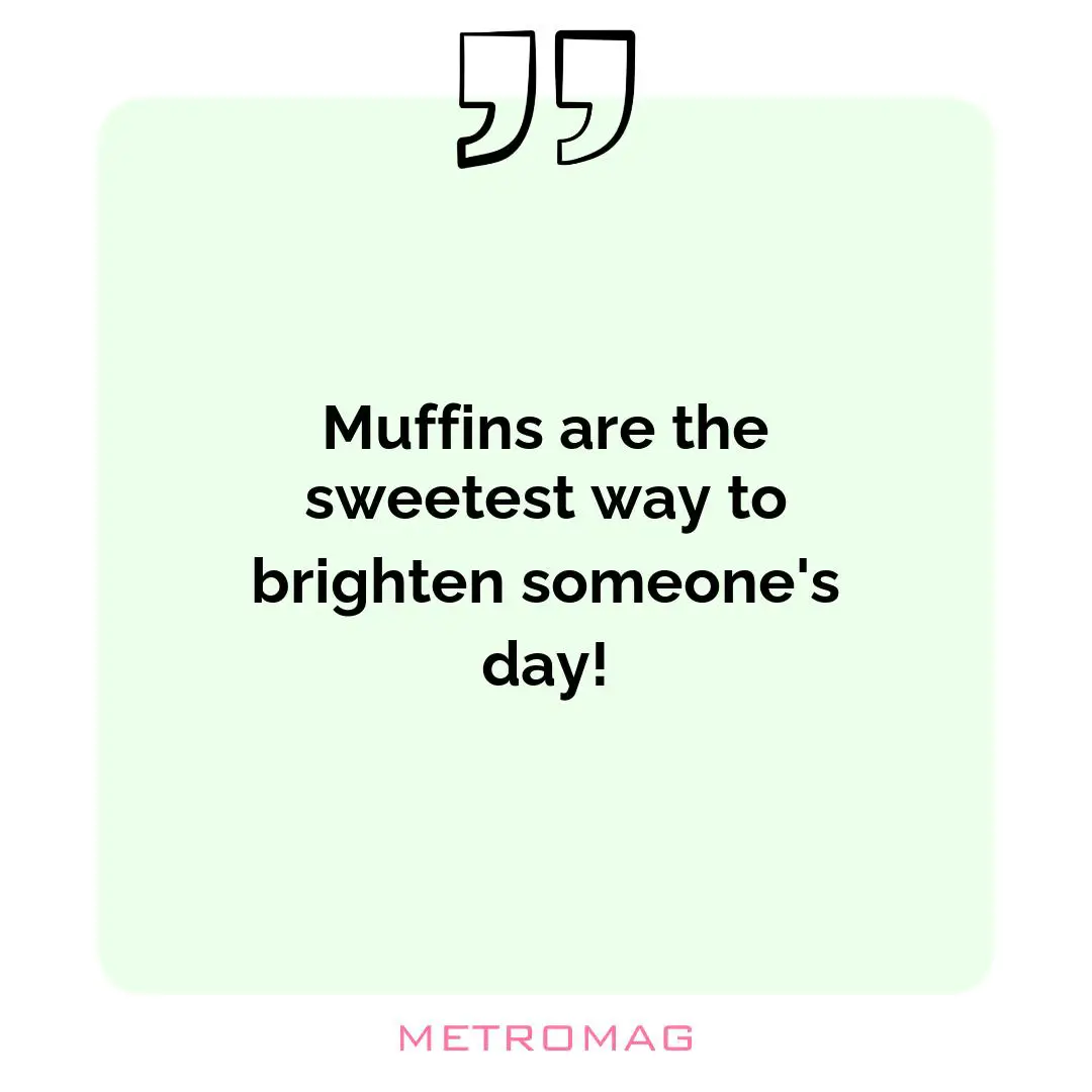 Muffins are the sweetest way to brighten someone's day!