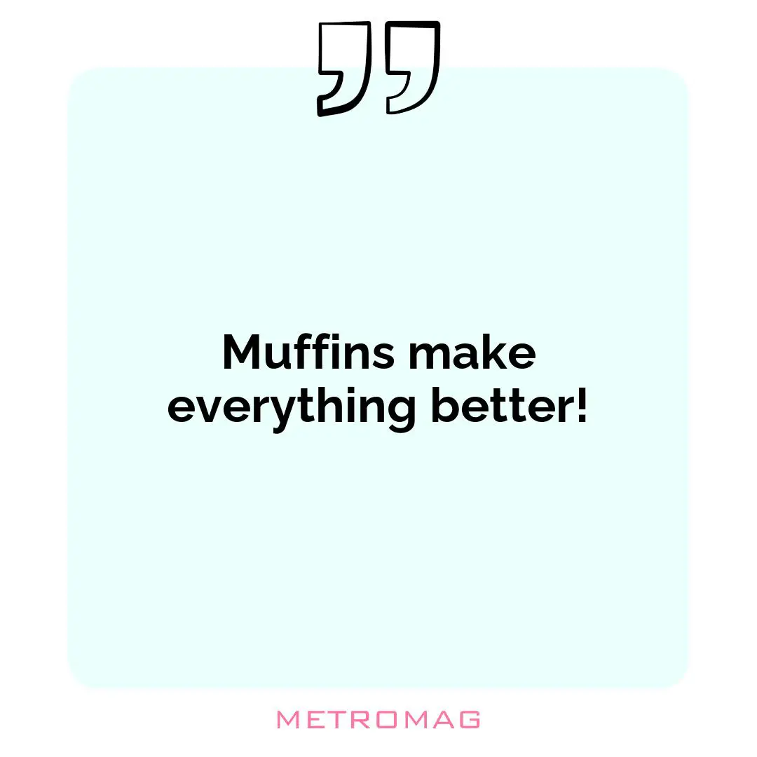Muffins make everything better!