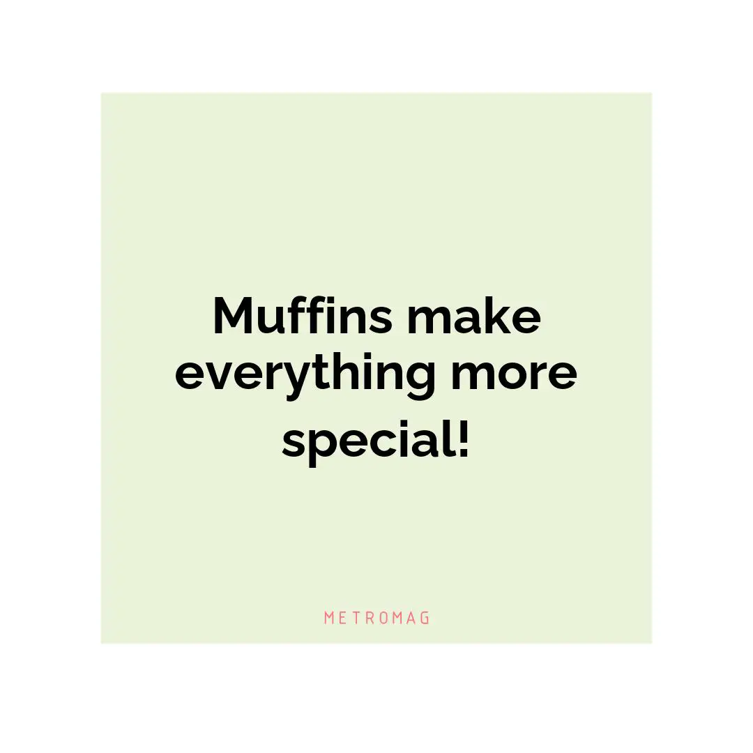 Muffins make everything more special!