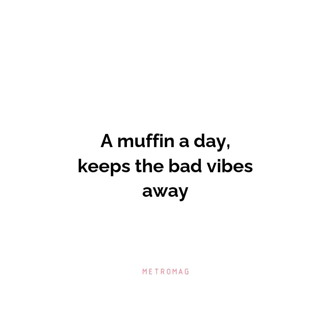 A muffin a day, keeps the bad vibes away