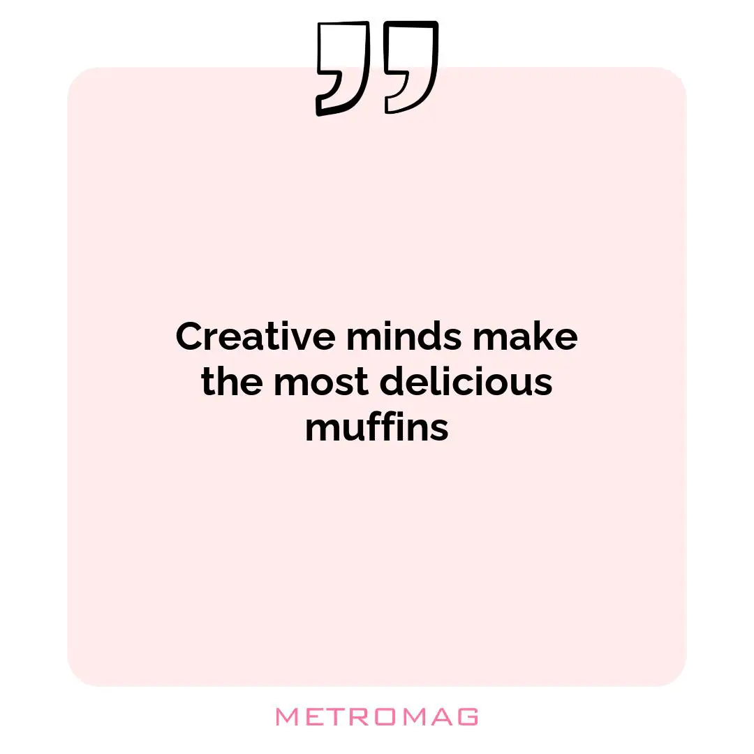 Creative minds make the most delicious muffins