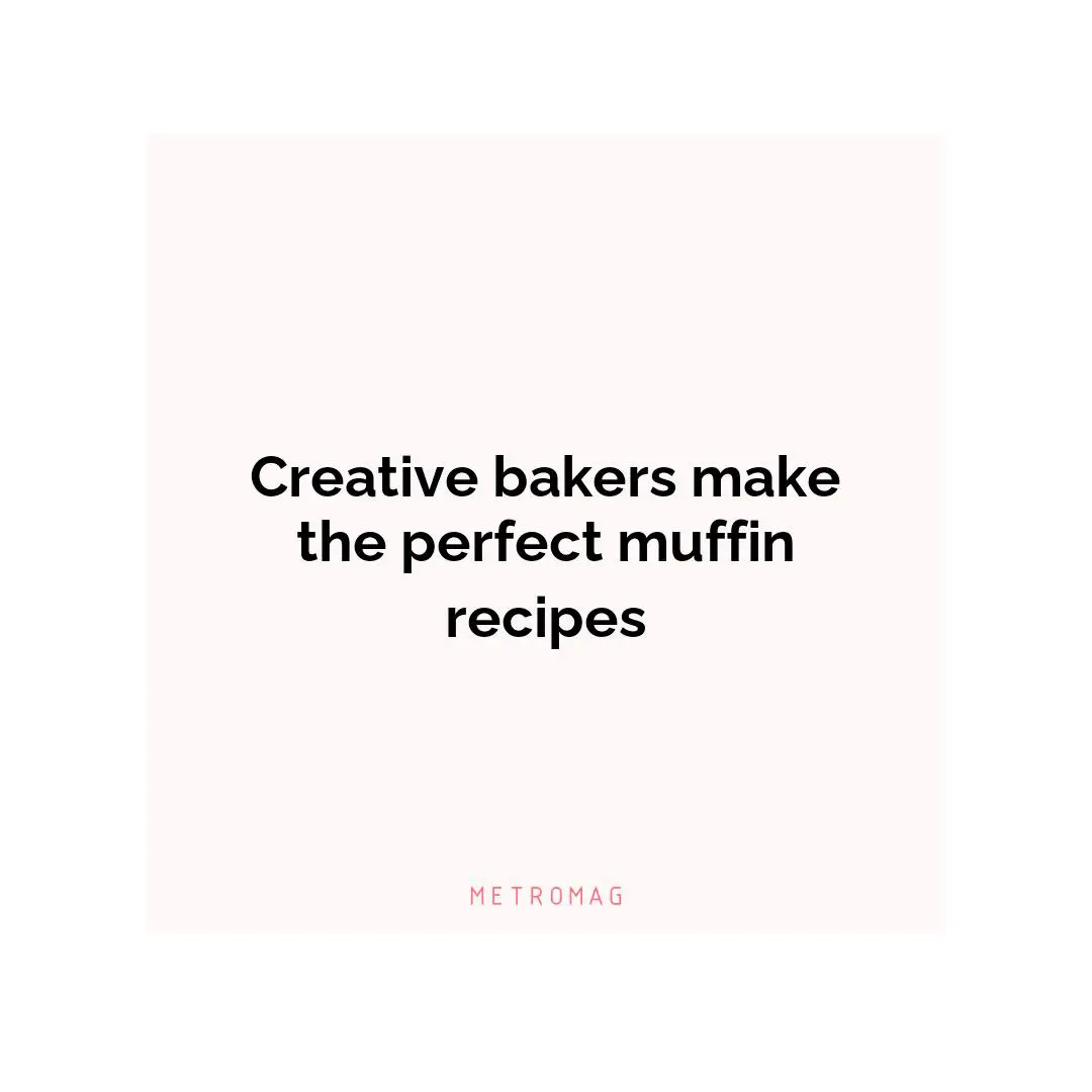 Creative bakers make the perfect muffin recipes