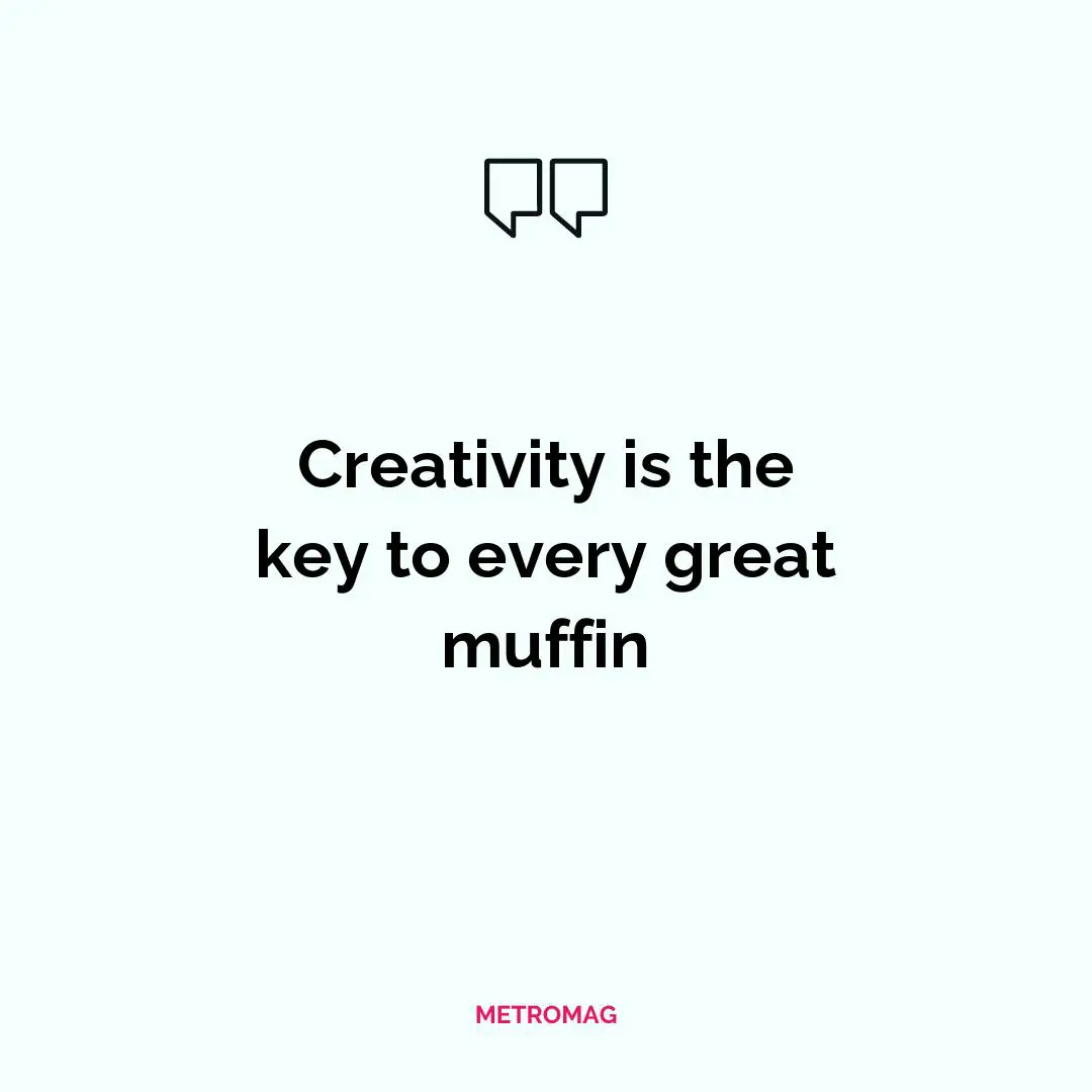 Creativity is the key to every great muffin
