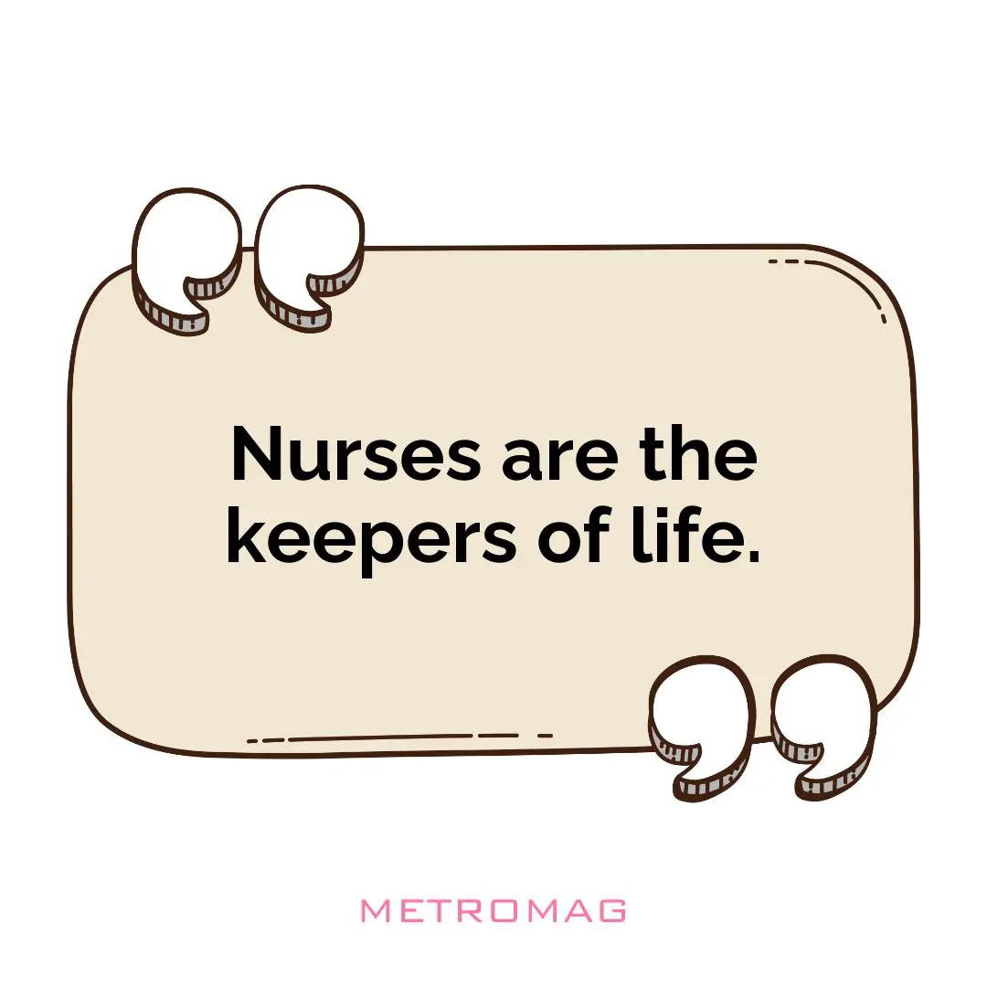 Nurses are the keepers of life.