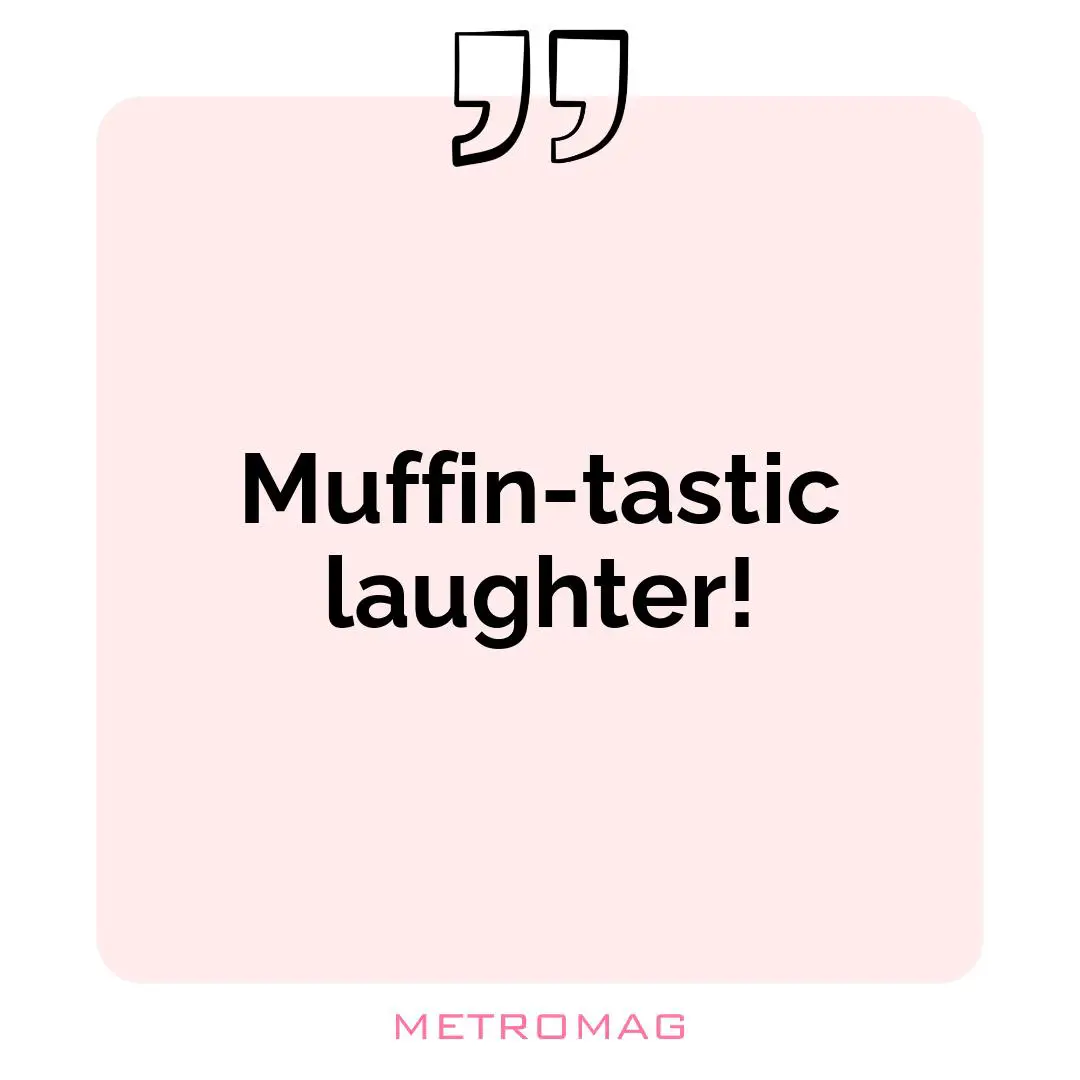 Muffin-tastic laughter!