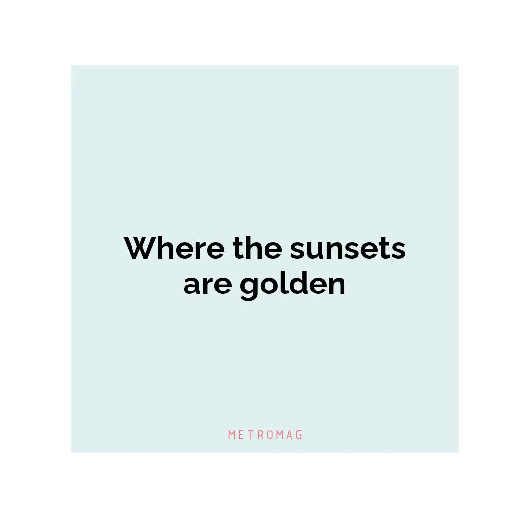 Where the sunsets are golden