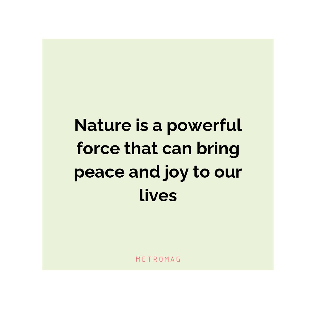 Nature is a powerful force that can bring peace and joy to our lives