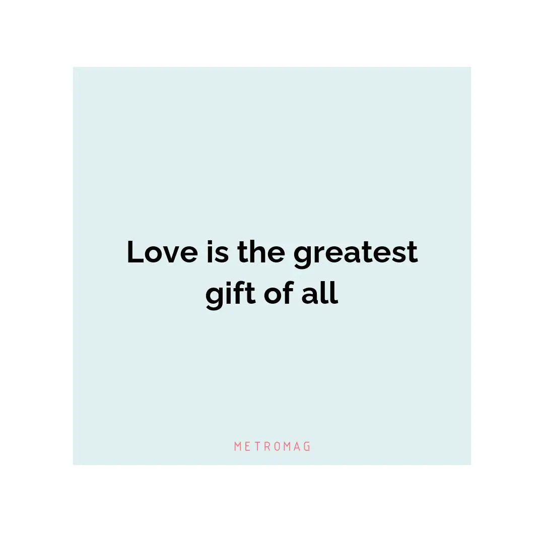 Love is the greatest gift of all