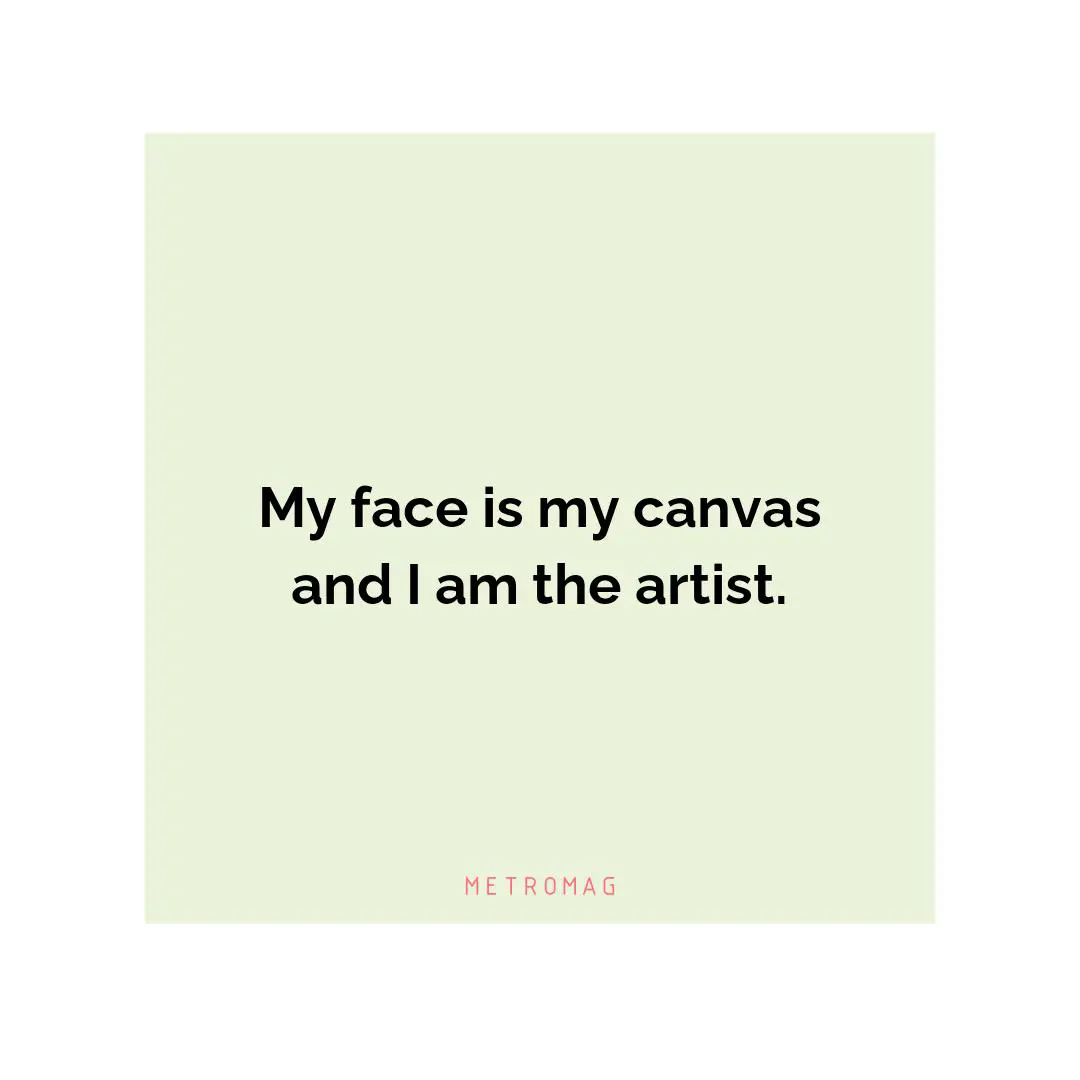 My face is my canvas and I am the artist.