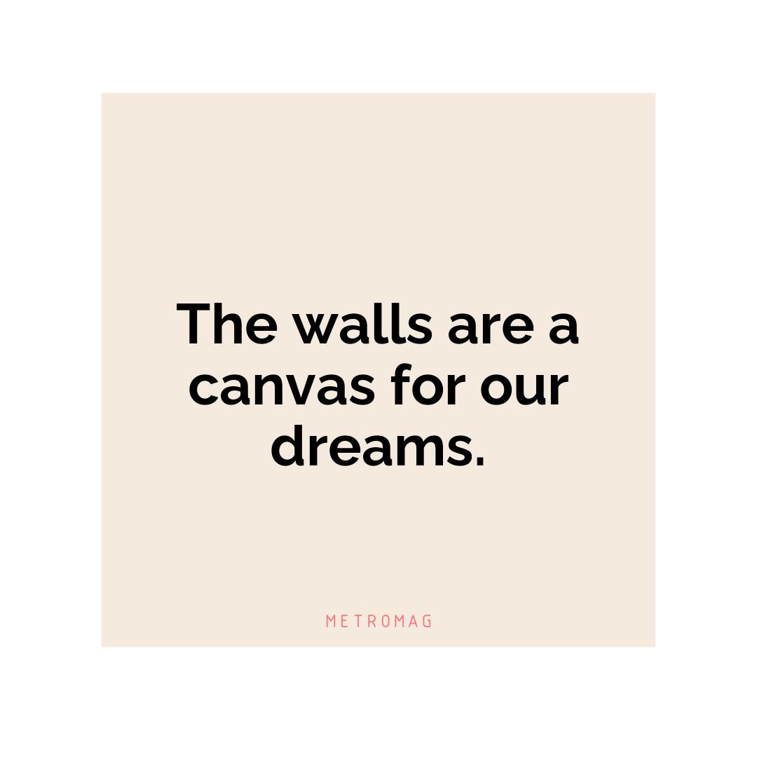 The walls are a canvas for our dreams.
