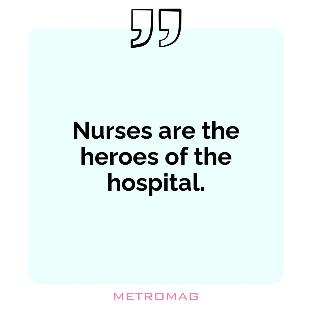 Nurses are the heroes of the hospital.