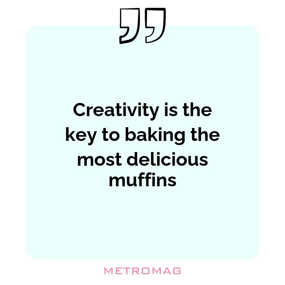 Creativity is the key to baking the most delicious muffins