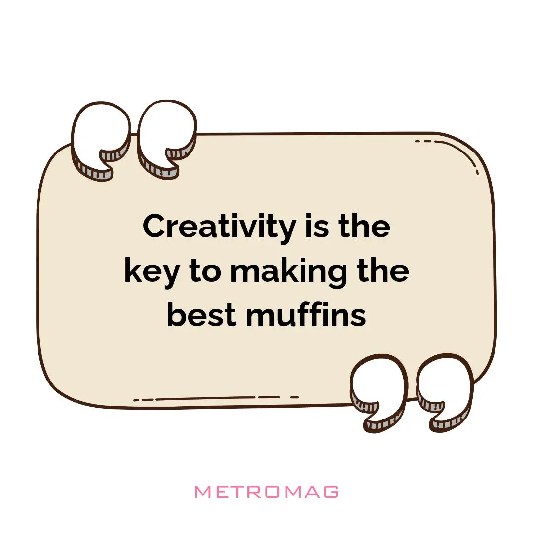 Creativity is the key to making the best muffins