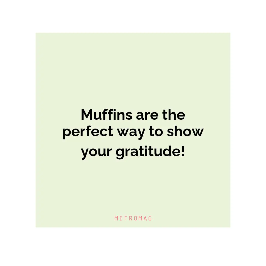 Muffins are the perfect way to show your gratitude!