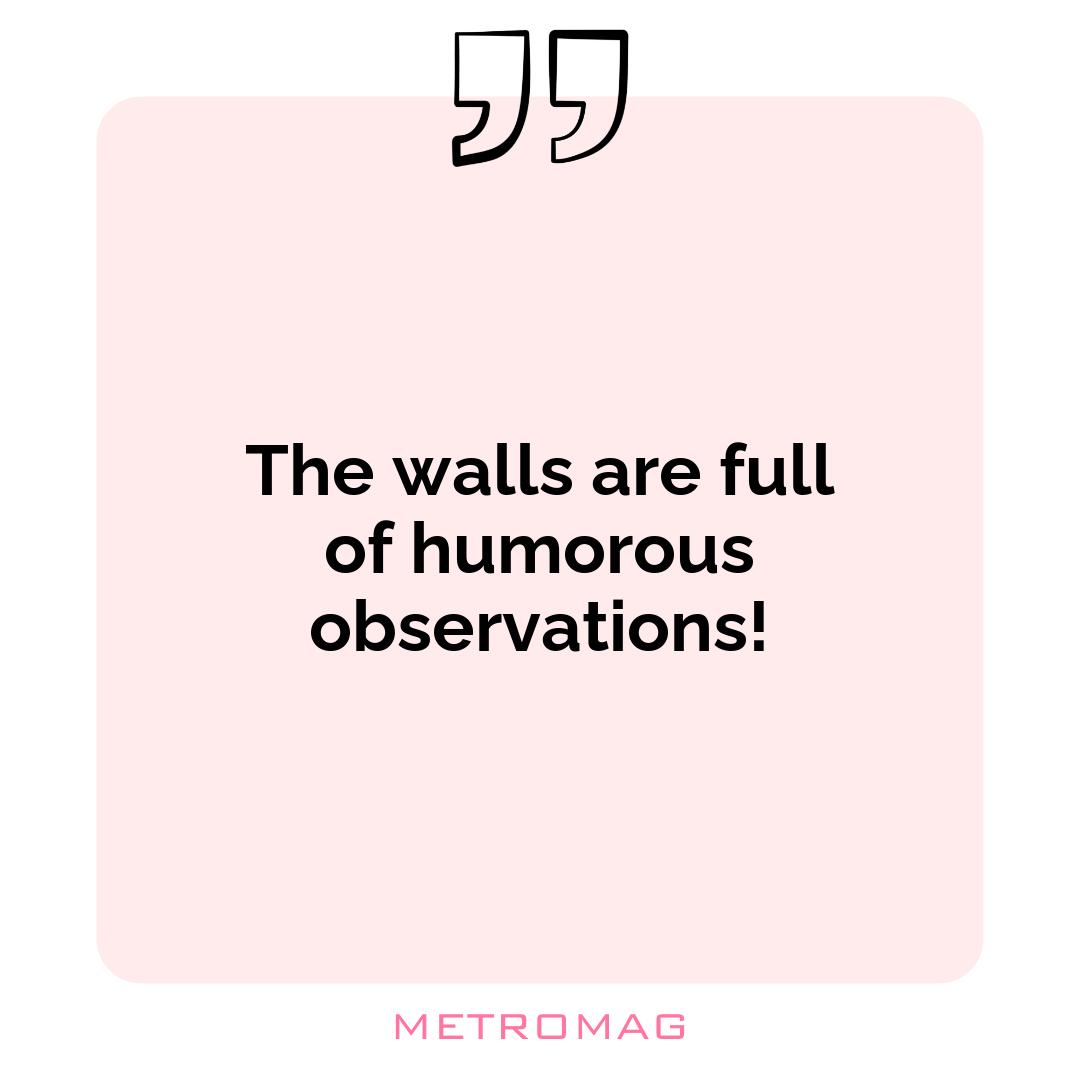 The walls are full of humorous observations!