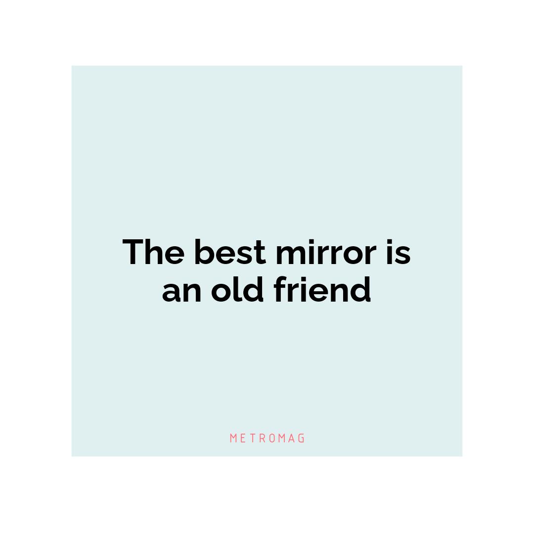 The best mirror is an old friend