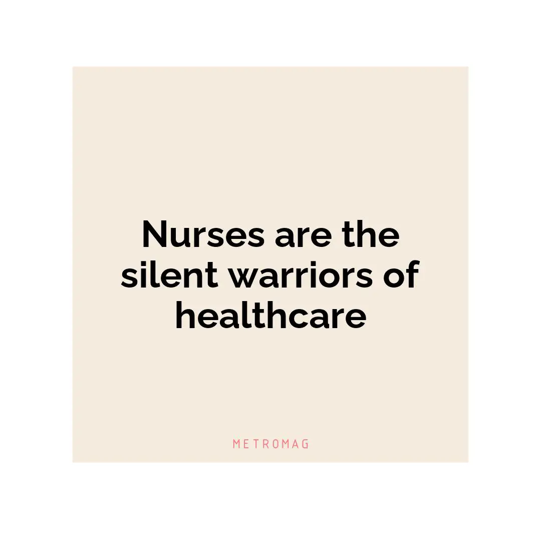Nurses are the silent warriors of healthcare
