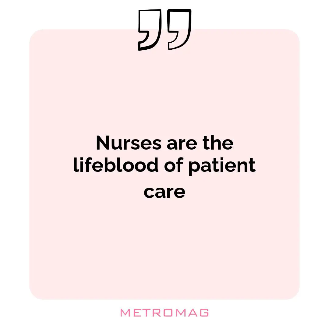 Nurses are the lifeblood of patient care