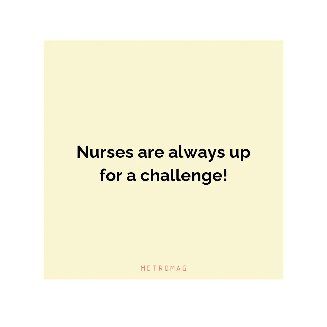 Nurses are always up for a challenge!