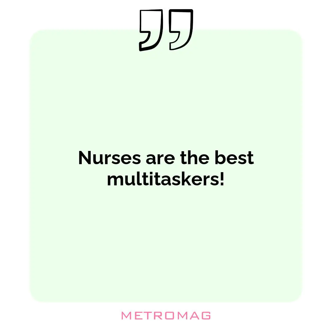 Nurses are the best multitaskers!