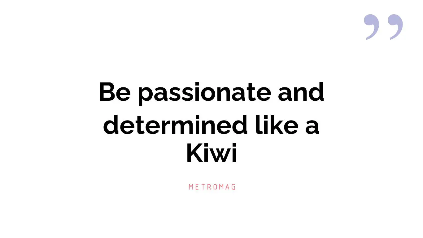 Be passionate and determined like a Kiwi
