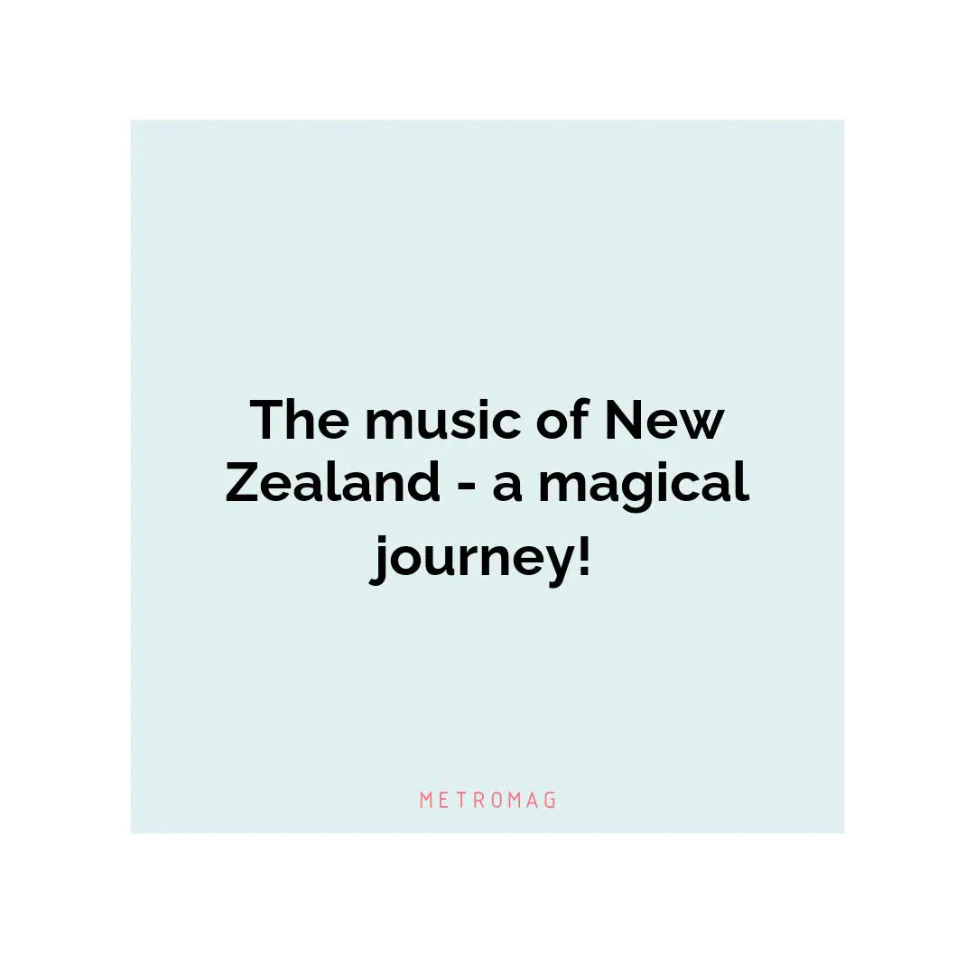 The music of New Zealand - a magical journey!