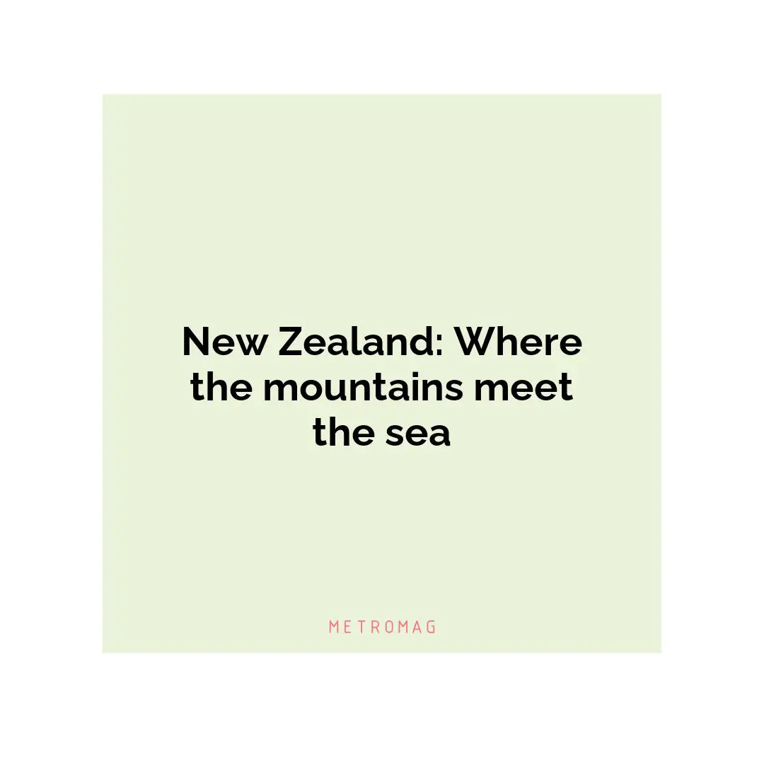 New Zealand: Where the mountains meet the sea