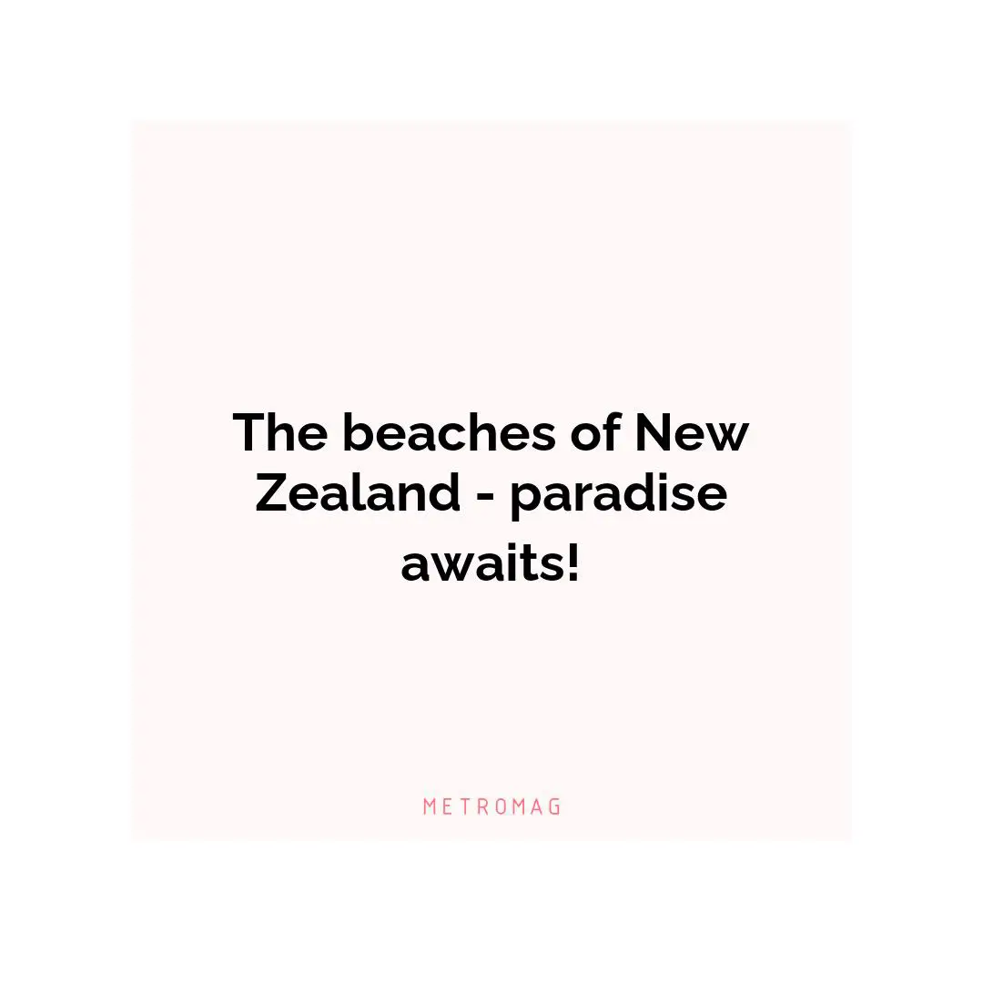 The beaches of New Zealand - paradise awaits!