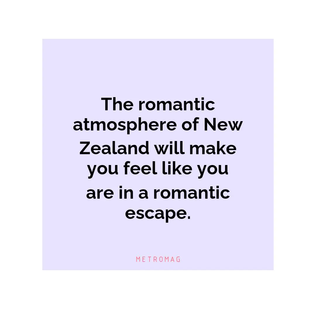 The romantic atmosphere of New Zealand will make you feel like you are in a romantic escape.