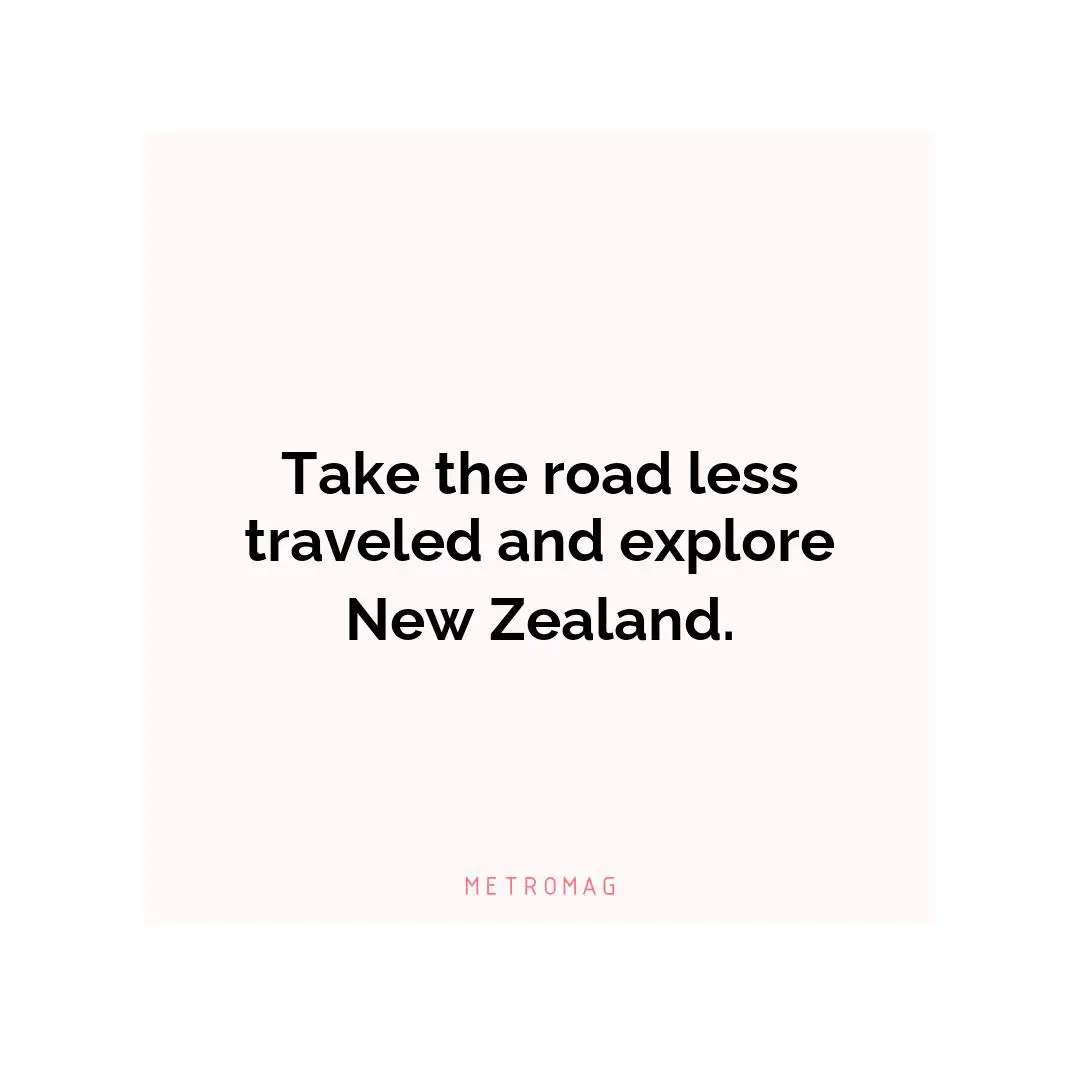 Take the road less traveled and explore New Zealand.